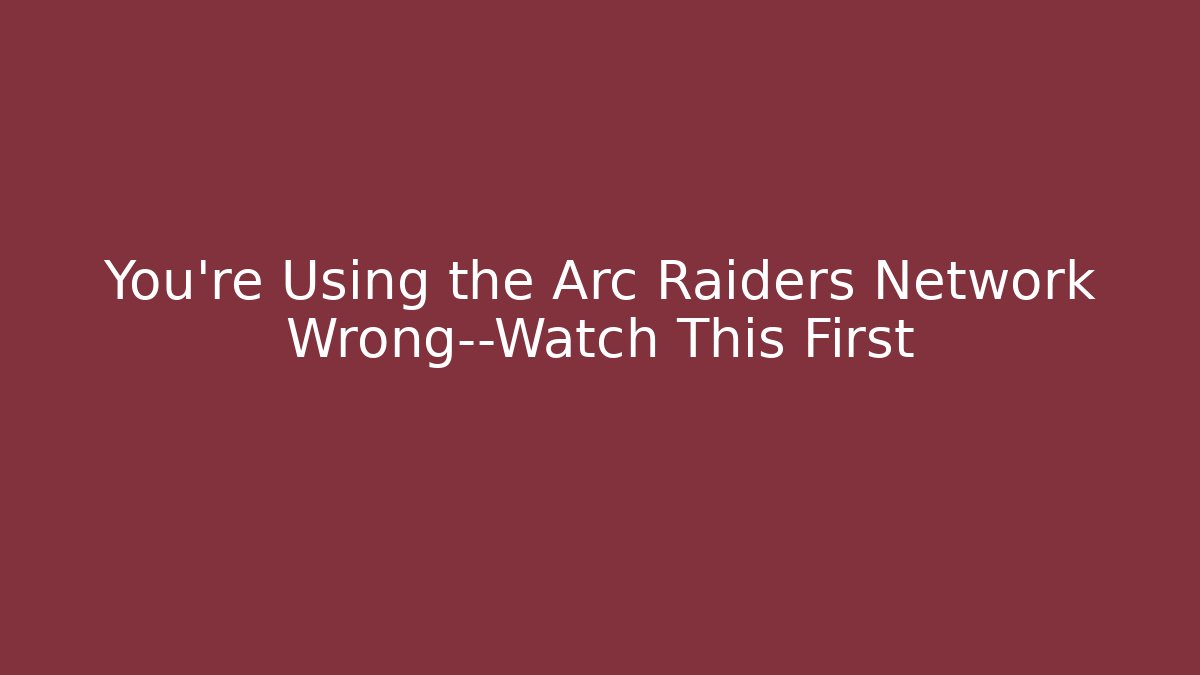 You’re Using the Arc Raiders Network Wrong—Watch This First