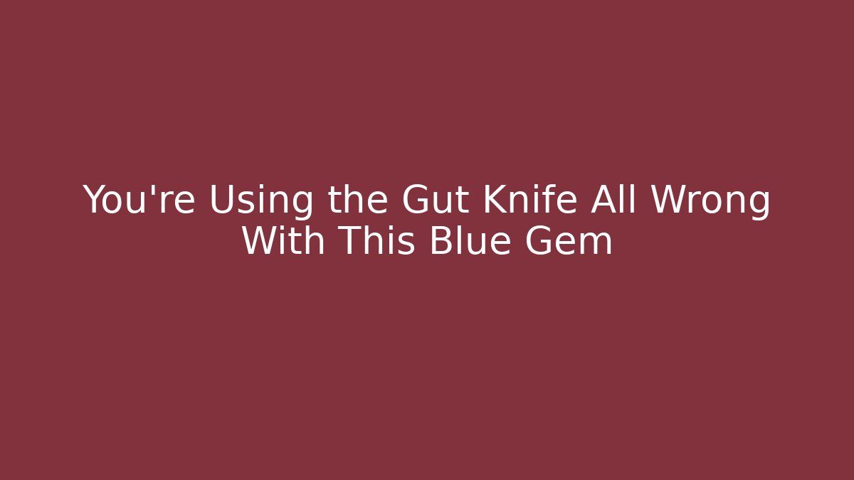 You’re Using the Gut Knife All Wrong With This Blue Gem