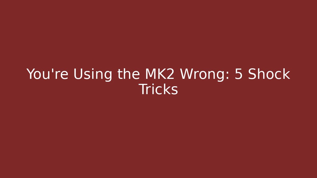 You’re Using the MK2 Wrong: 5 Shock Tricks