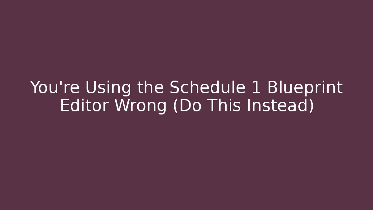 You’re Using the Schedule 1 Blueprint Editor Wrong (Do This Instead)