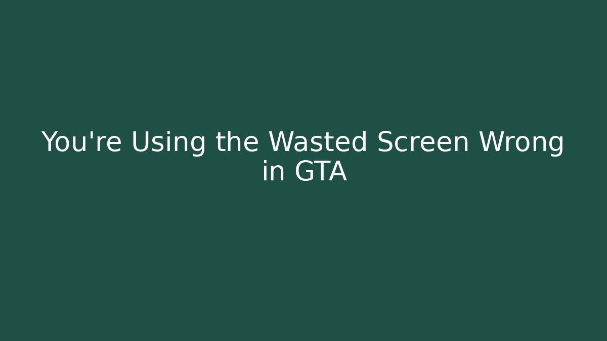 You’re Using the Wasted Screen Wrong in GTA