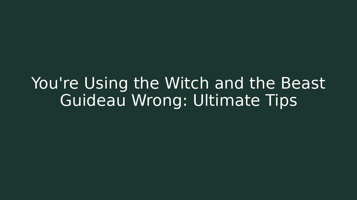 You’re Using the Witch and the Beast Guideau Wrong: Ultimate Tips - Critter Realm