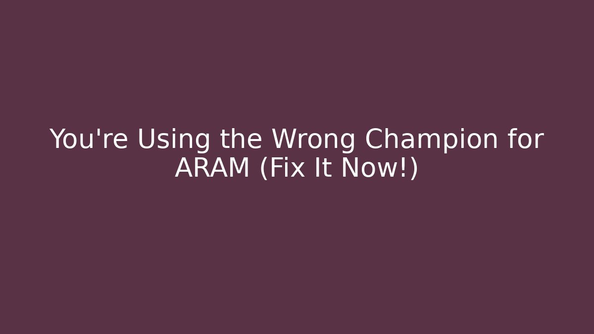 You’re Using the Wrong Champion for ARAM (Fix It Now!)