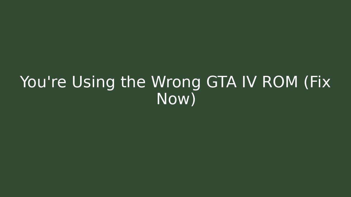 You’re Using the Wrong GTA IV ROM (Fix Now) - Critter Realm
