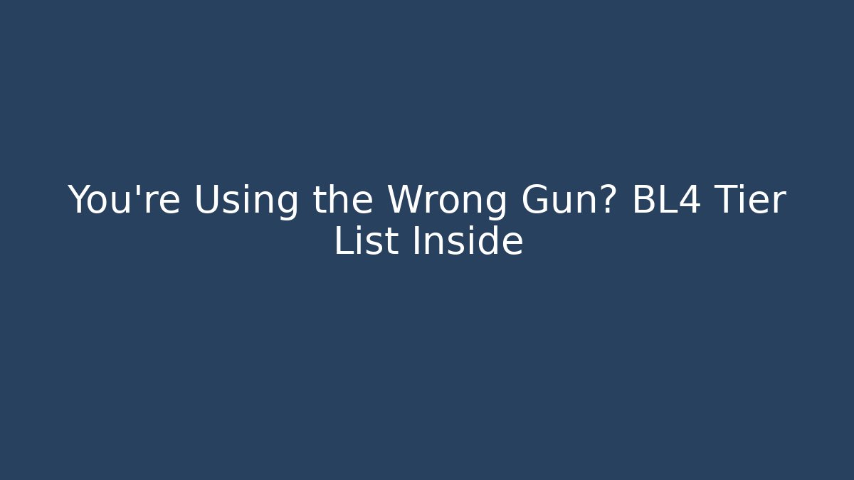 You’re Using the Wrong Gun? BL4 Tier List Inside - Critter Realm