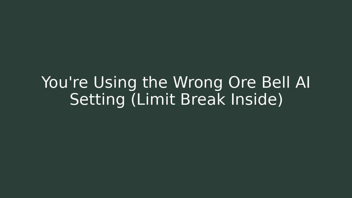 You’re Using the Wrong Ore Bell AI Setting (Limit Break Inside) - Critter Realm