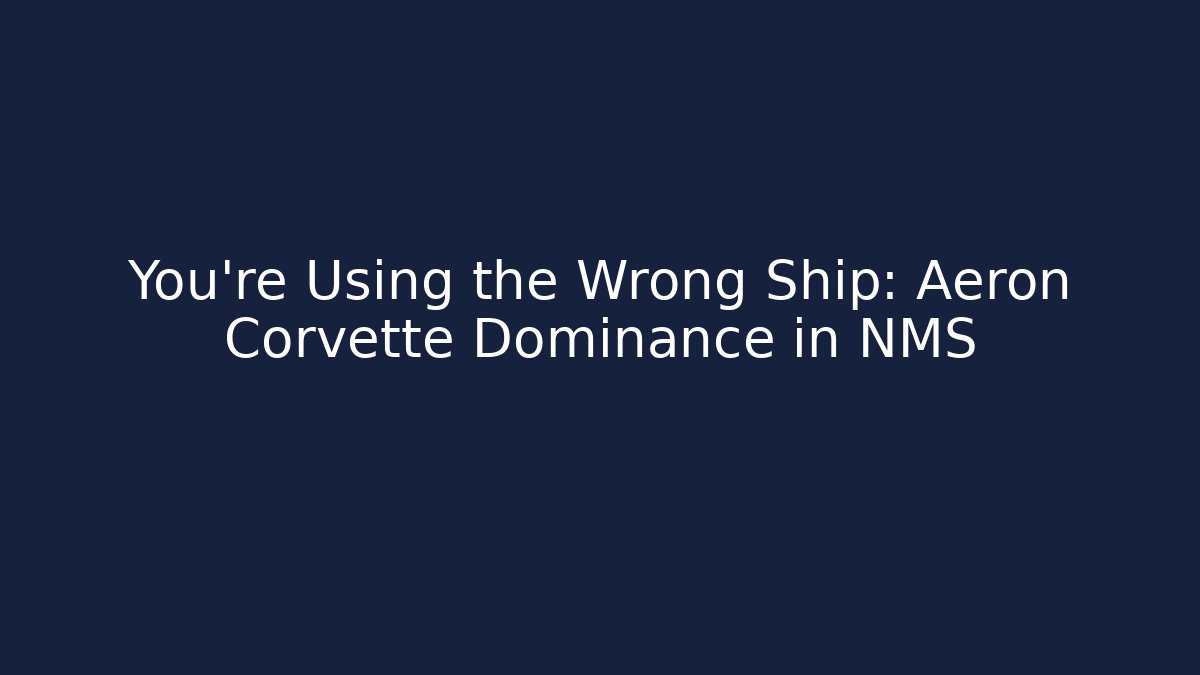 You’re Using the Wrong Ship: Aeron Corvette Dominance in NMS - Critter Realm