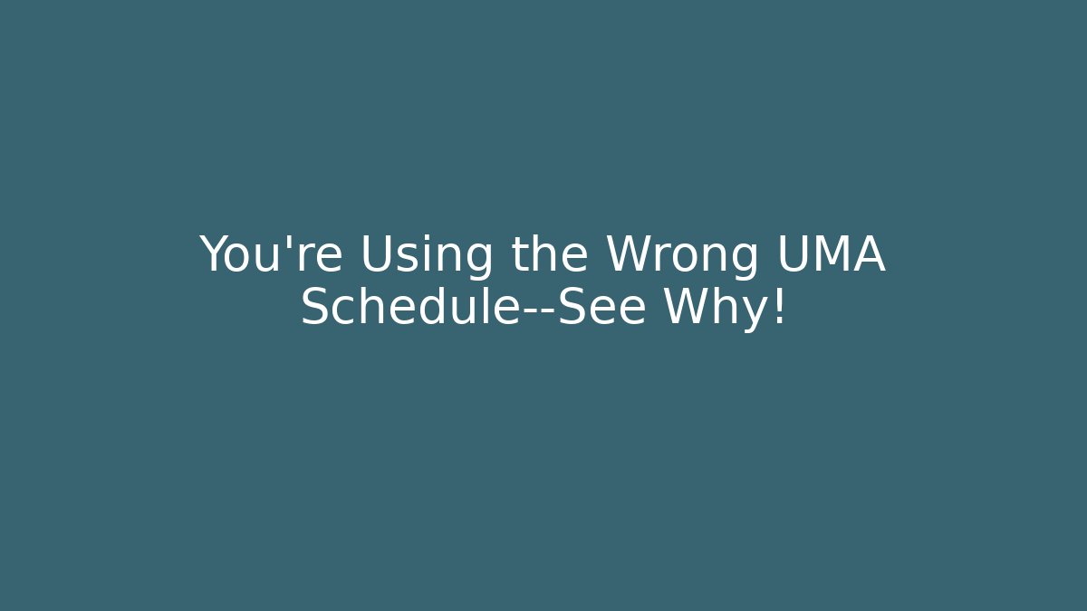 You’re Using the Wrong UMA Schedule—See Why!