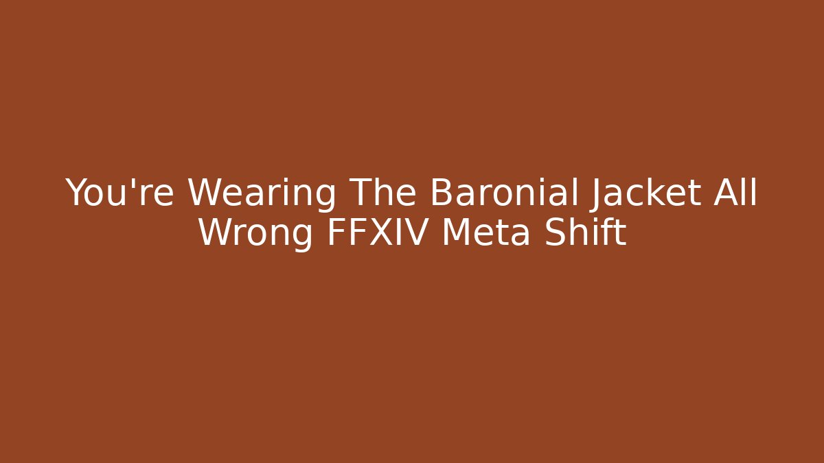 You’re Wearing The Baronial Jacket All Wrong FFXIV Meta Shift