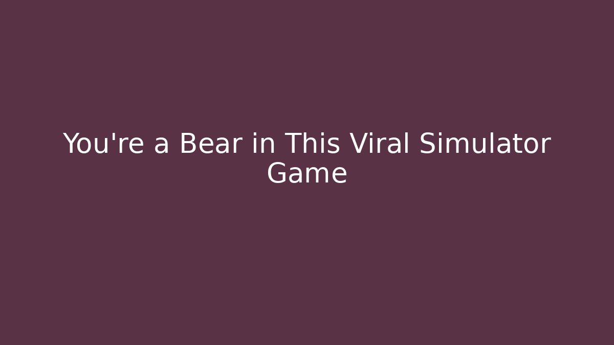 You’re a Bear in This Viral Simulator Game