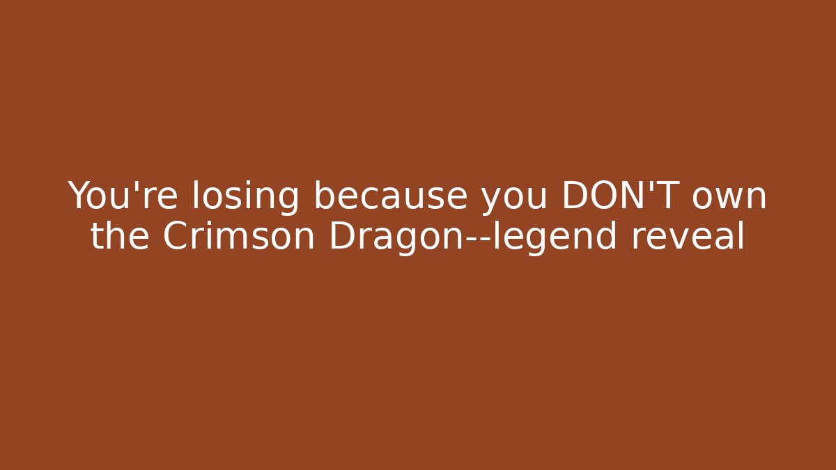 You’re losing because you DON’T own the Crimson Dragon—legend reveal