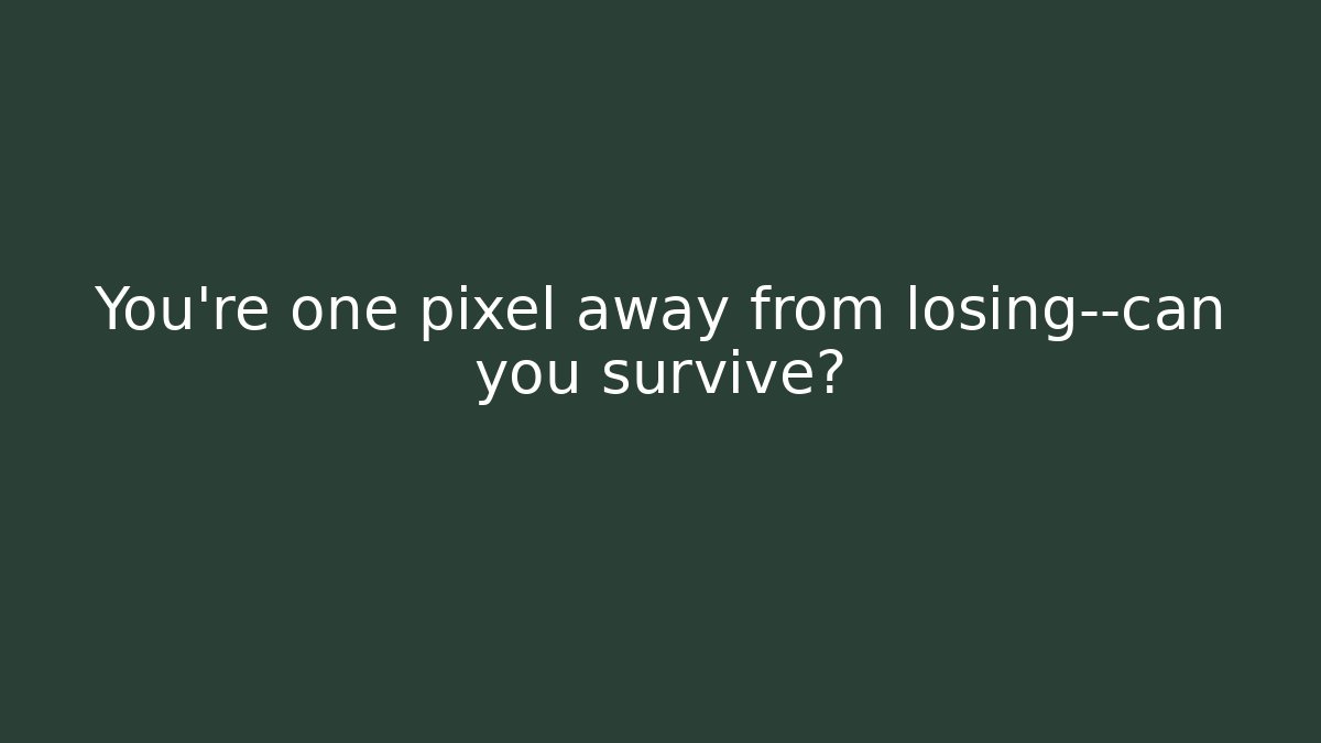 You’re one pixel away from losing—can you survive?