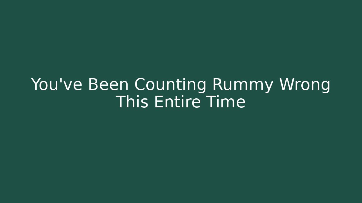 You’ve Been Counting Rummy Wrong This Entire Time