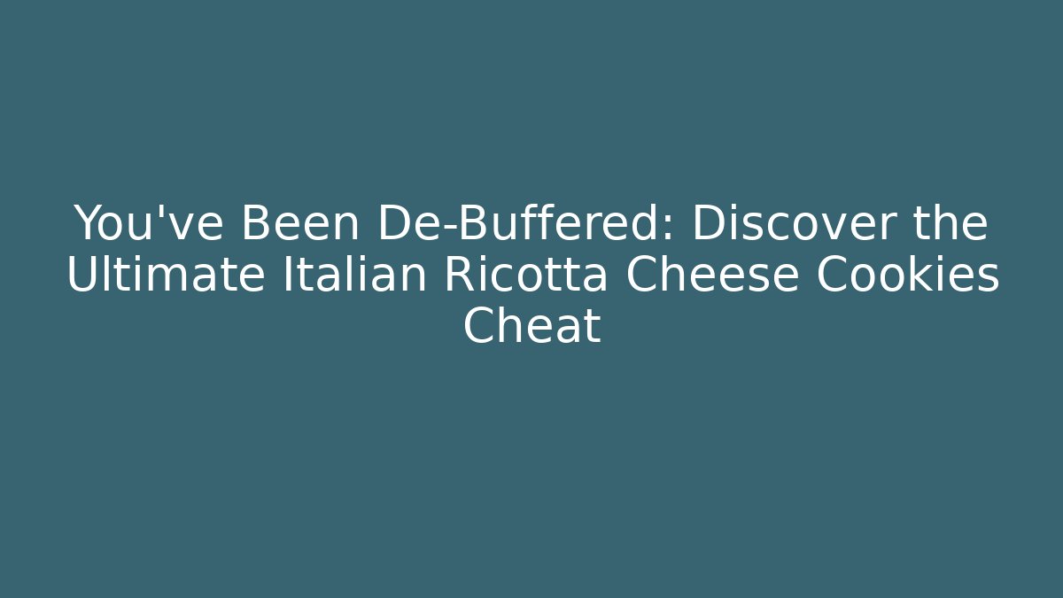 You’ve Been De-Buffered: Discover the Ultimate Italian Ricotta Cheese Cookies Cheat