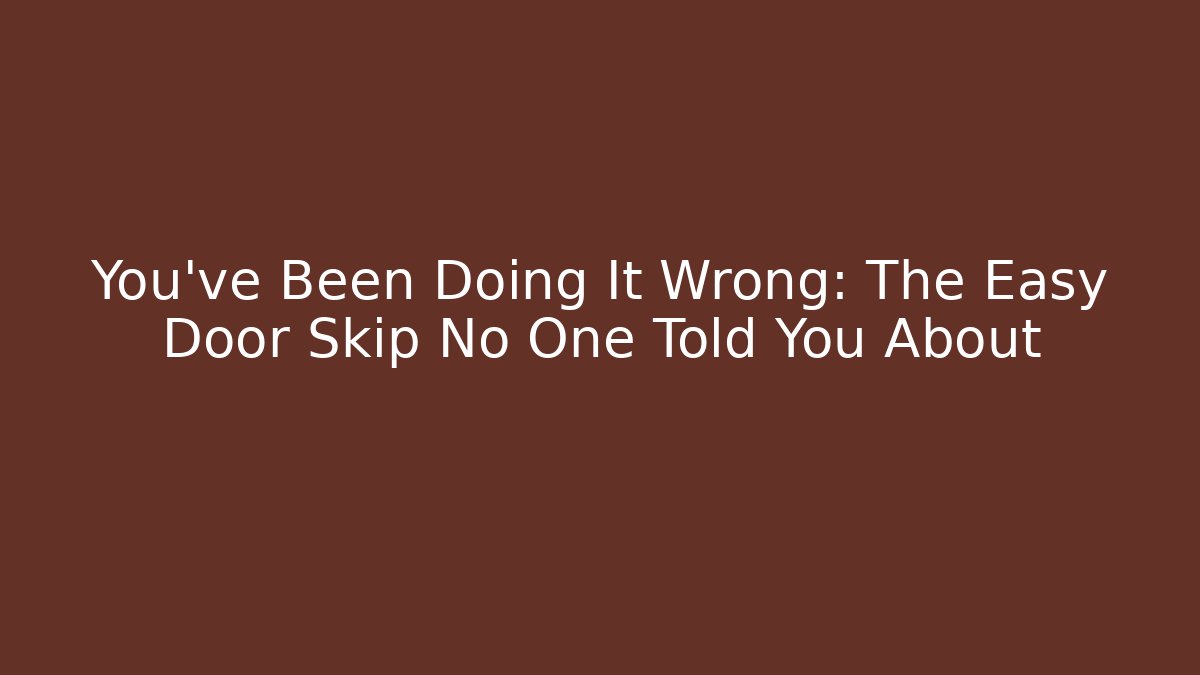 You’ve Been Doing It Wrong: The Easy Door Skip No One Told You About