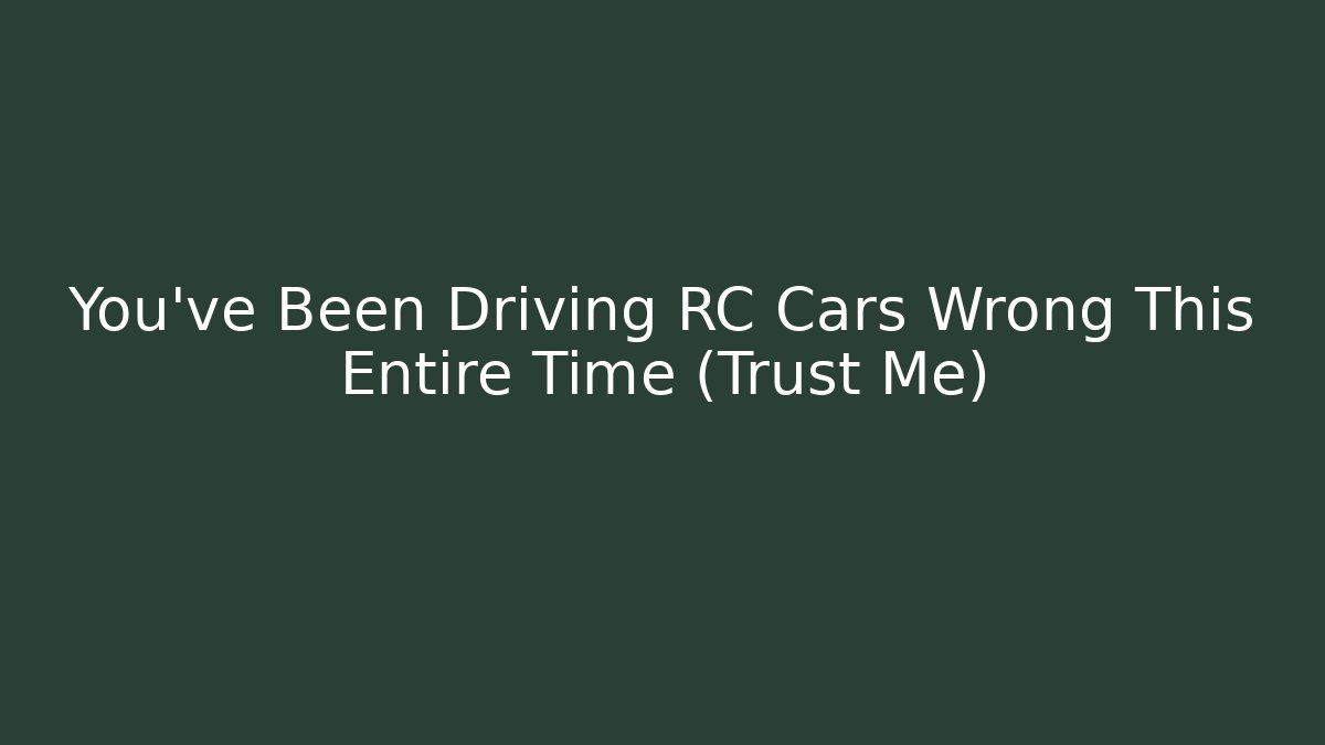 You’ve Been Driving RC Cars Wrong This Entire Time (Trust Me)