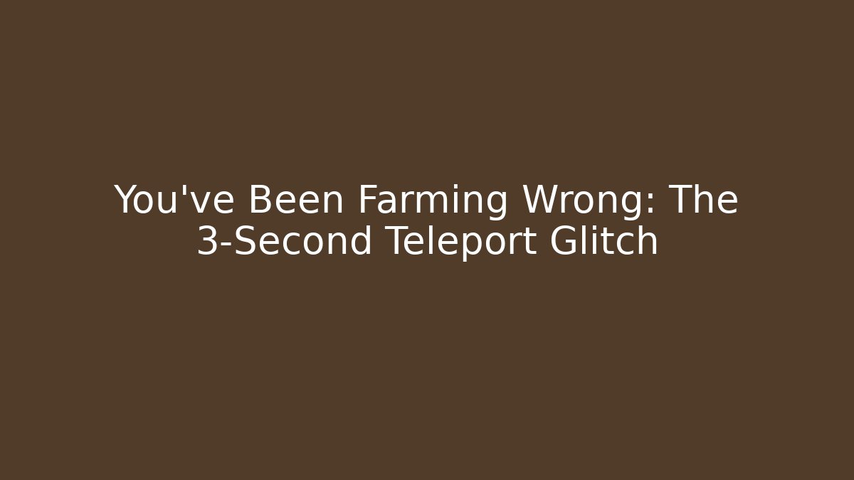 You’ve Been Farming Wrong: The 3-Second Teleport Glitch