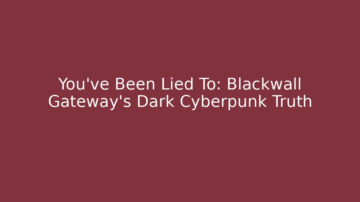 You’ve Been Lied To: Blackwall Gateway’s Dark Cyberpunk Truth - Critter Realm