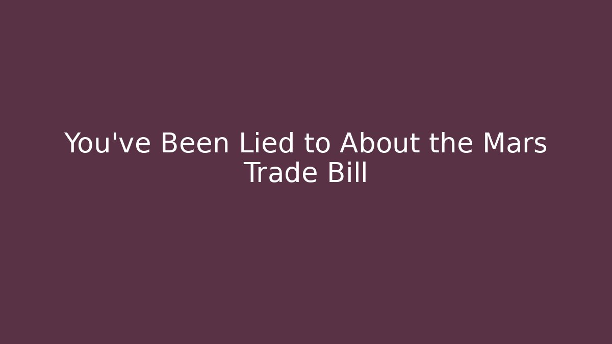 You’ve Been Lied to About the Mars Trade Bill