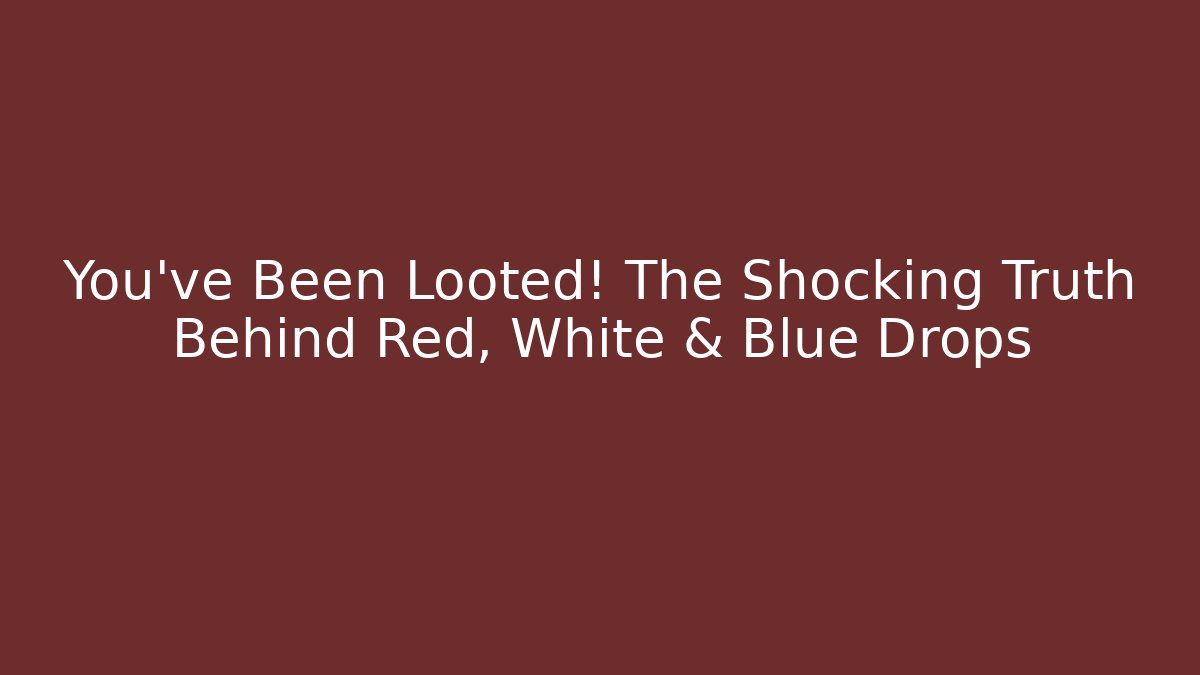 You’ve Been Looted! The Shocking Truth Behind Red, White & Blue Drops