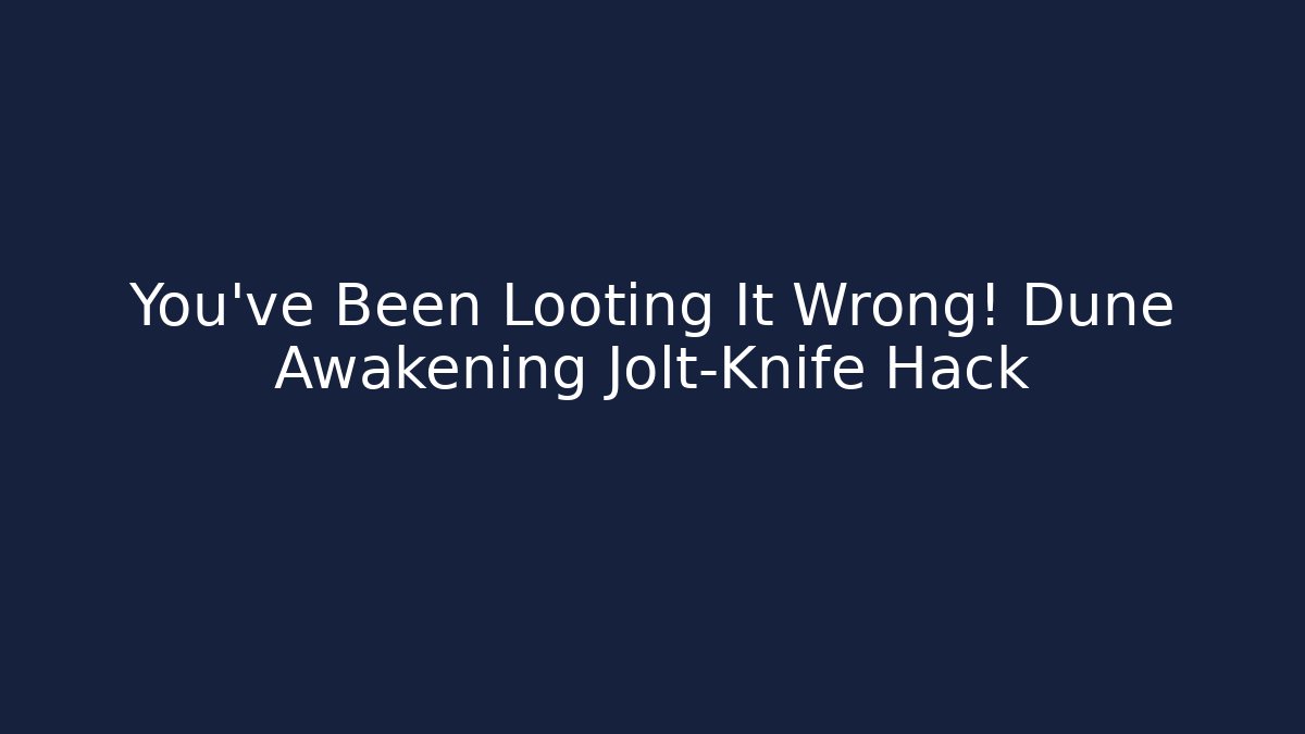 You’ve Been Looting It Wrong! Dune Awakening Jolt-Knife Hack - Critter Realm