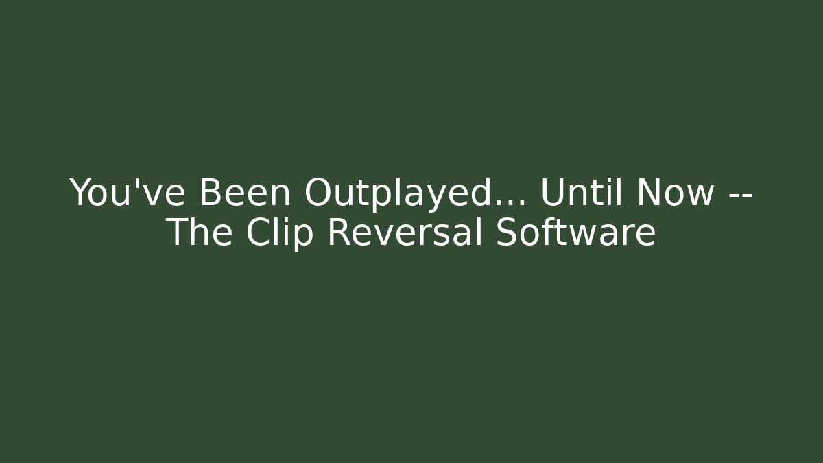 You’ve Been Outplayed… Until Now — The Clip Reversal Software