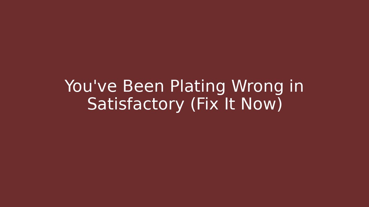 You’ve Been Plating Wrong in Satisfactory (Fix It Now) - Critter Realm