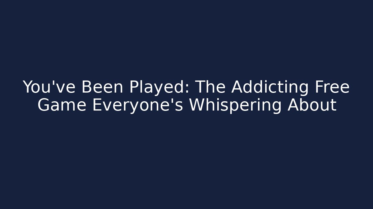 You’ve Been Played: The Addicting Free Game Everyone’s Whispering About