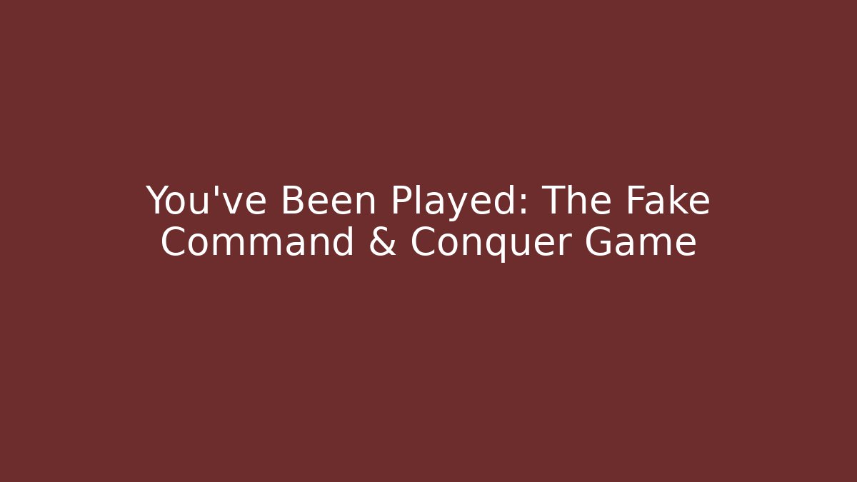 You’ve Been Played: The Fake Command & Conquer Game