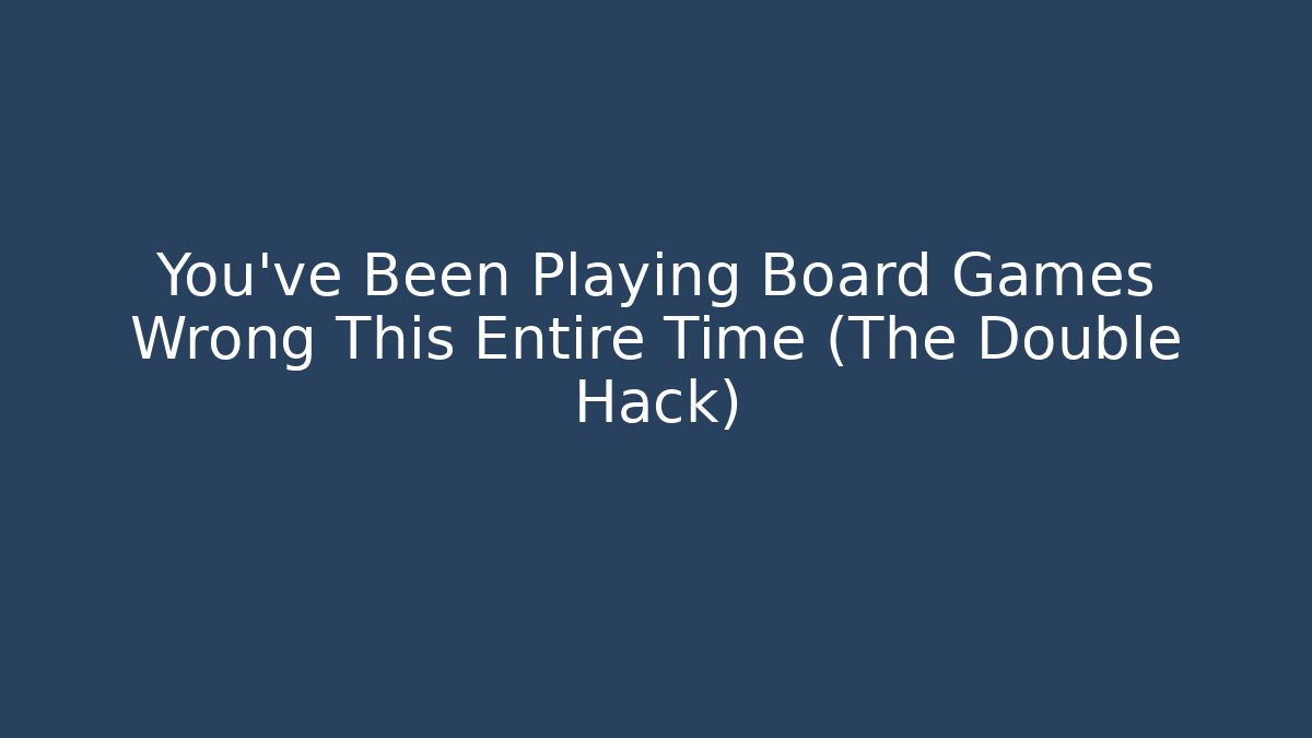 You’ve Been Playing Board Games Wrong This Entire Time (The Double Hack)
