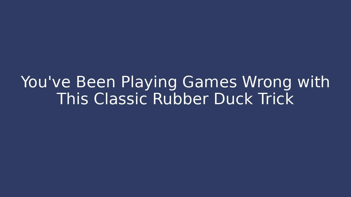 You’ve Been Playing Games Wrong with This Classic Rubber Duck Trick