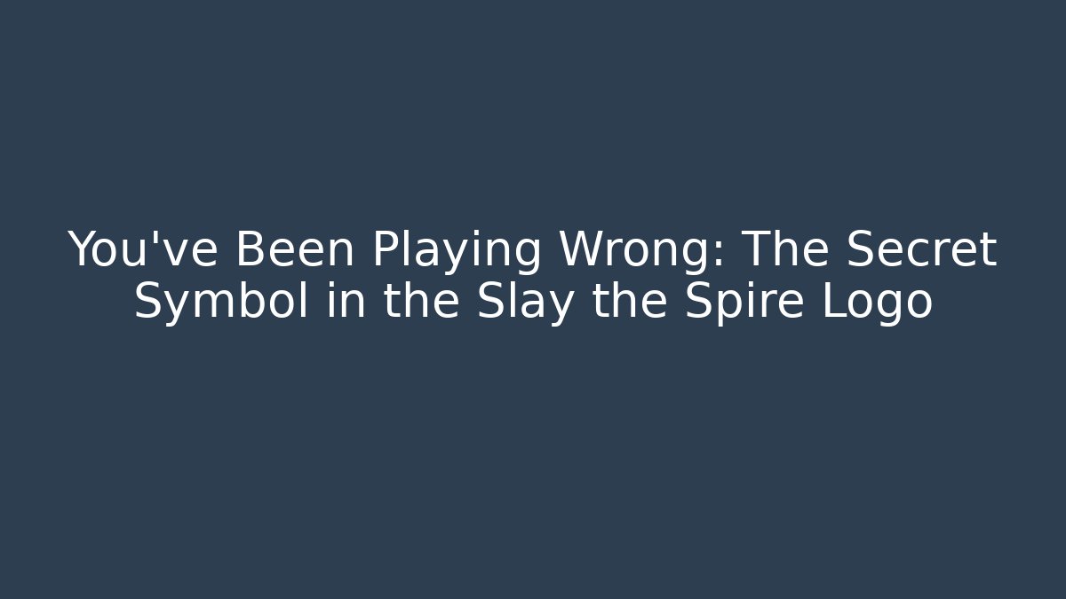 You’ve Been Playing Wrong: The Secret Symbol in the Slay the Spire Logo