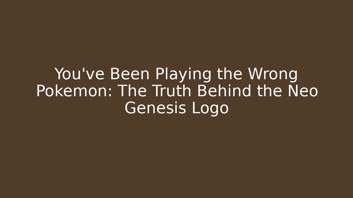You’ve Been Playing the Wrong Pokemon: The Truth Behind the Neo Genesis Logo