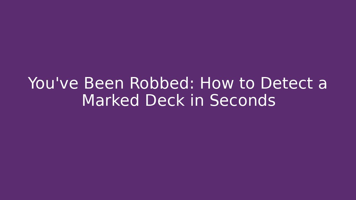 You’ve Been Robbed: How to Detect a Marked Deck in Seconds