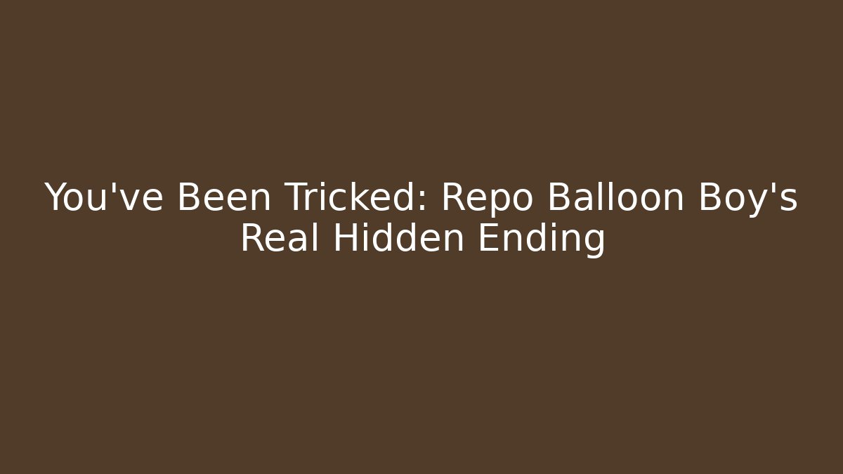 You’ve Been Tricked: Repo Balloon Boy’s Real Hidden Ending