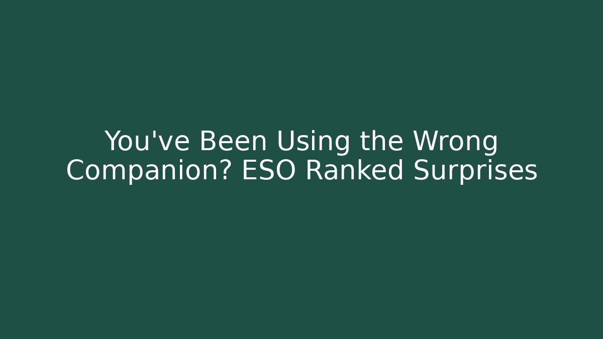 You’ve Been Using the Wrong Companion? ESO Ranked Surprises