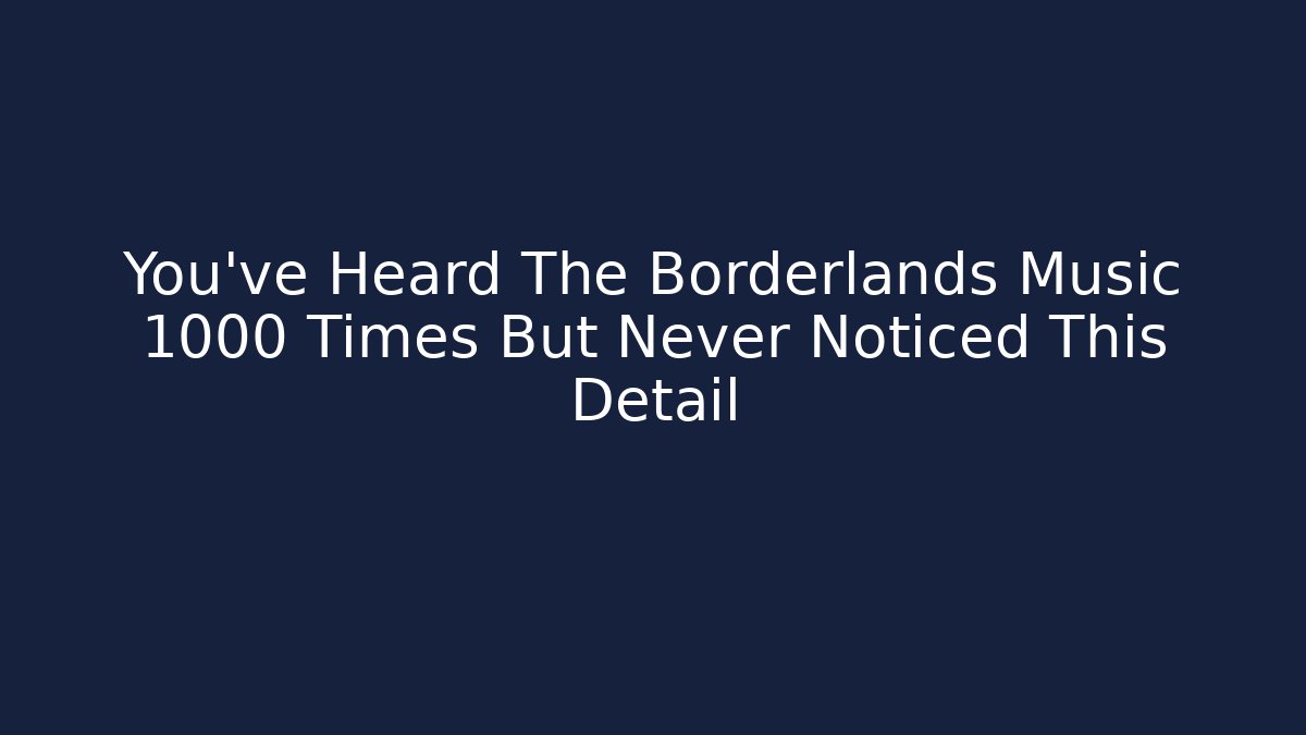 You’ve Heard The Borderlands Music 1000 Times But Never Noticed This Detail