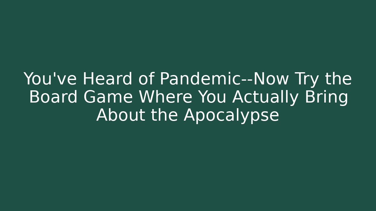 You’ve Heard of Pandemic—Now Try the Board Game Where You Actually Bring About the Apocalypse - Critter Realm