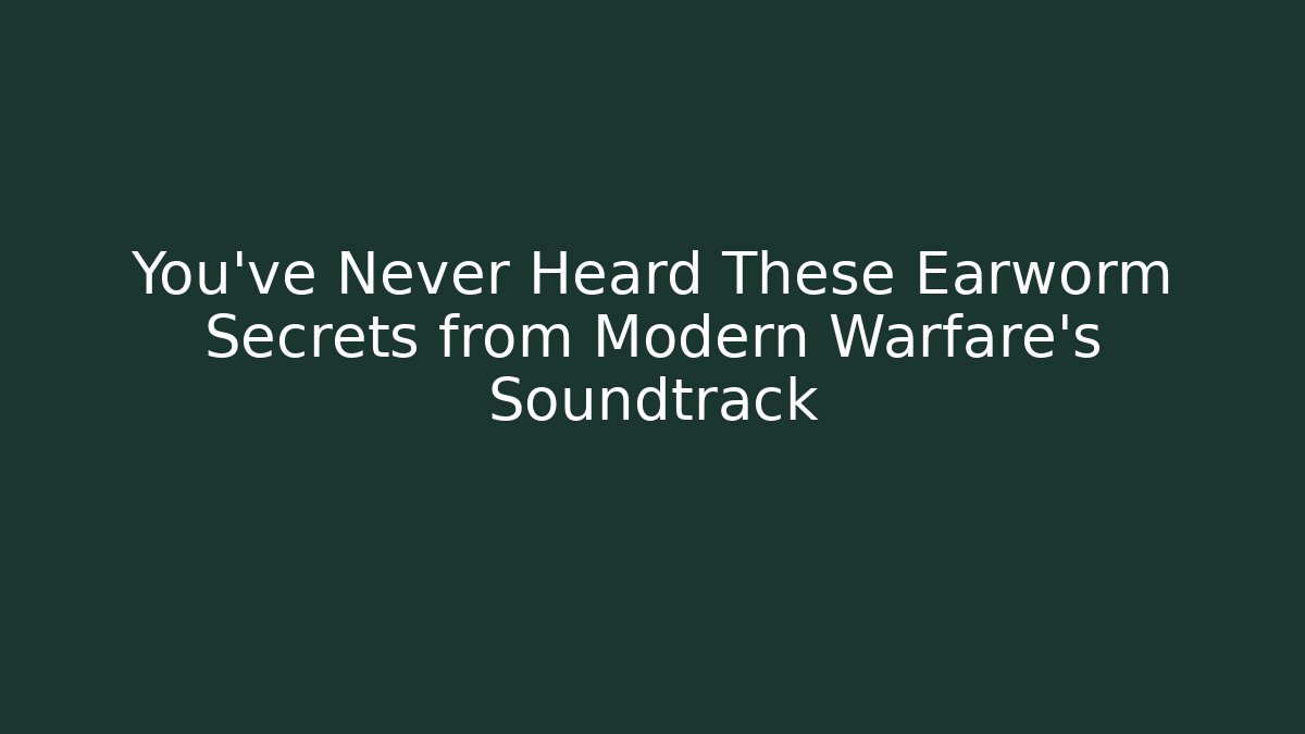 You’ve Never Heard These Earworm Secrets from Modern Warfare’s Soundtrack