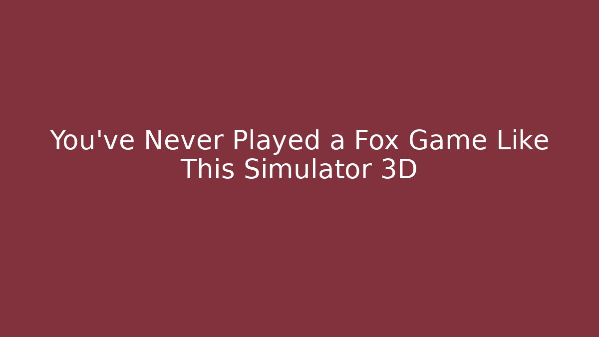 You’ve Never Played a Fox Game Like This Simulator 3D