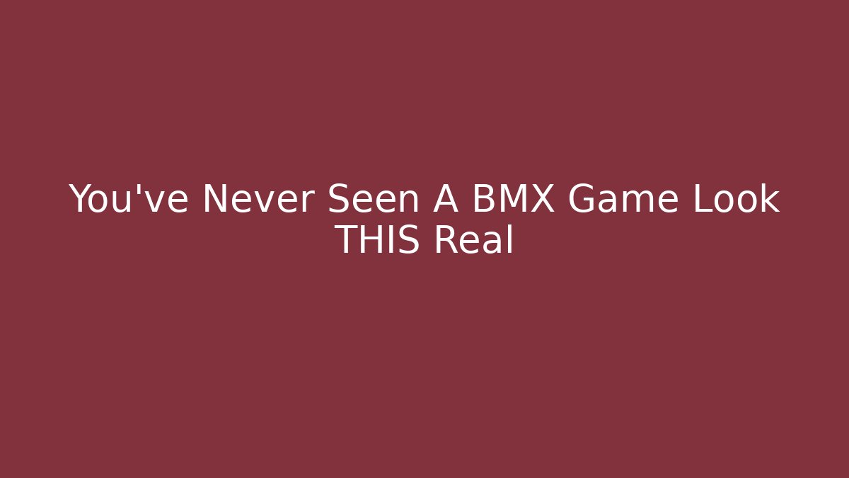 You’ve Never Seen A BMX Game Look THIS Real