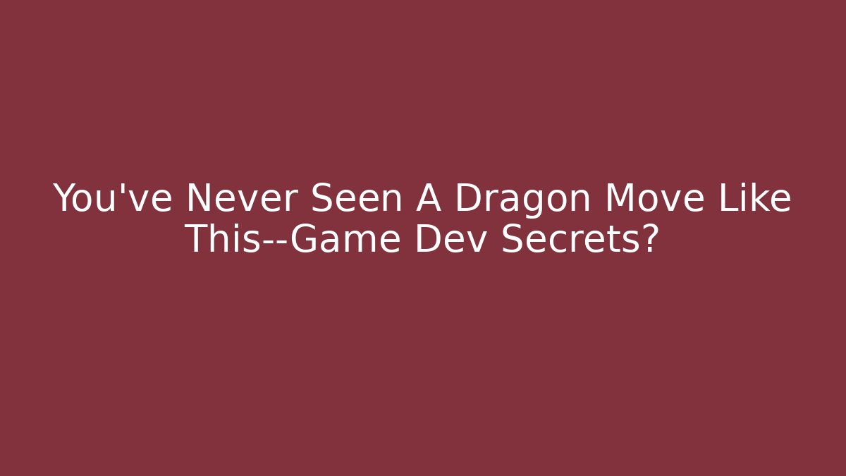 You’ve Never Seen A Dragon Move Like This—Game Dev Secrets?
