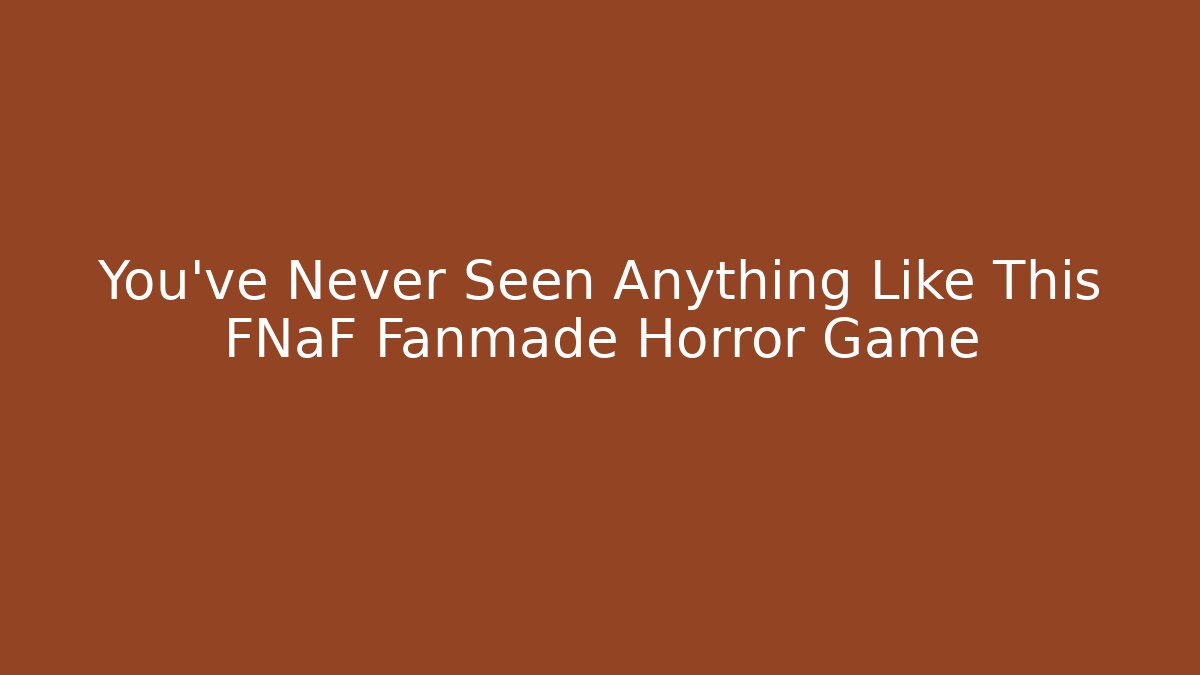You’ve Never Seen Anything Like This FNaF Fanmade Horror Game