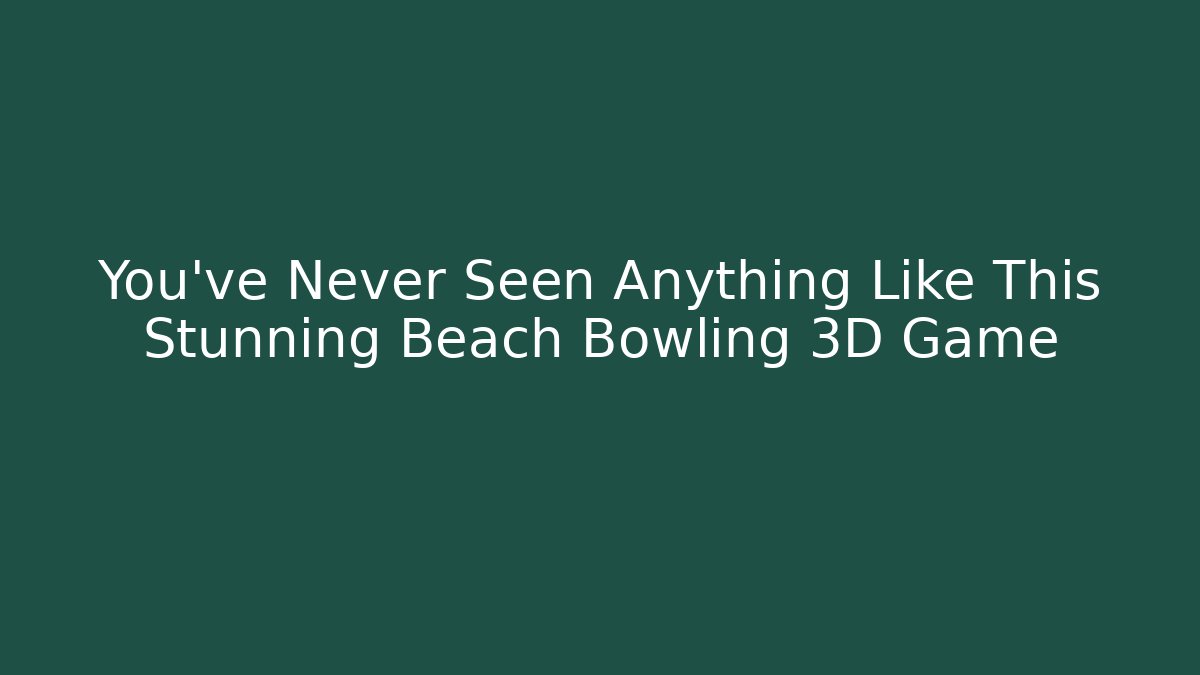 You’ve Never Seen Anything Like This Stunning Beach Bowling 3D Game