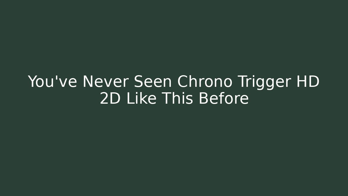 You’ve Never Seen Chrono Trigger HD 2D Like This Before - Critter Realm