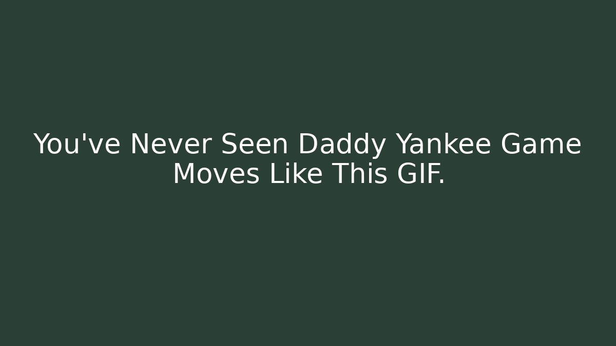 You’ve Never Seen Daddy Yankee Game Moves Like This GIF.