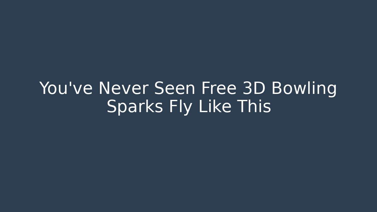 You’ve Never Seen Free 3D Bowling Sparks Fly Like This