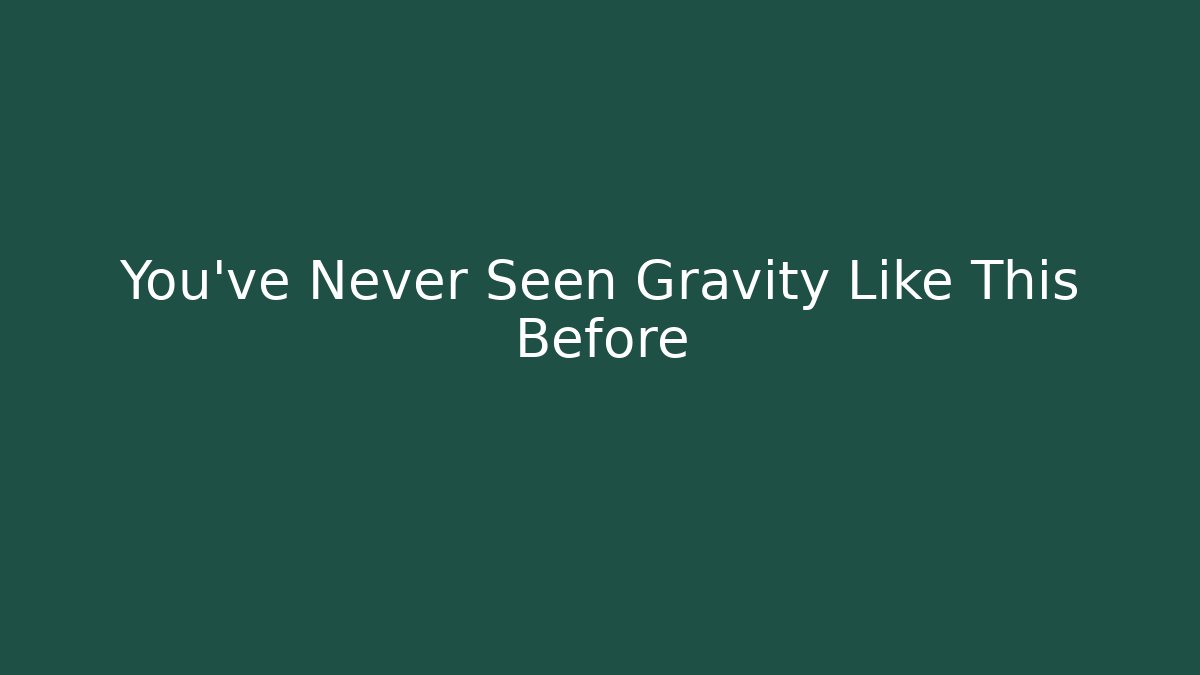 You’ve Never Seen Gravity Like This Before - Critter Realm