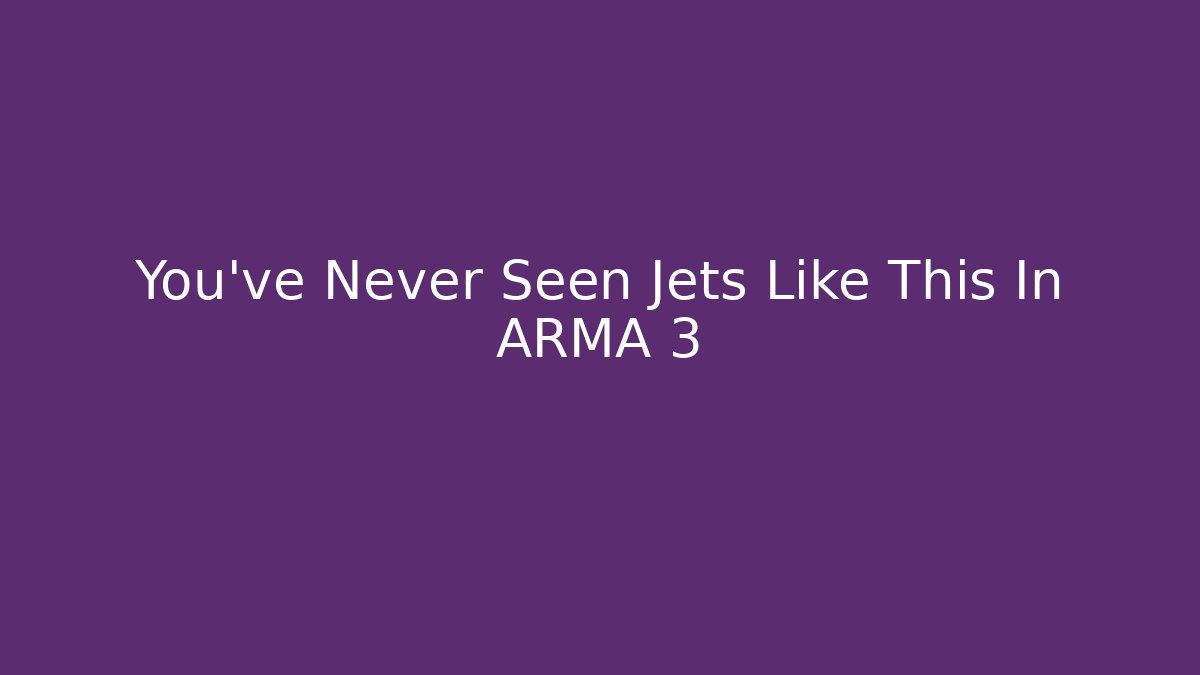 You’ve Never Seen Jets Like This In ARMA 3