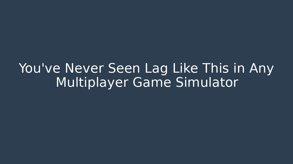 You’ve Never Seen Lag Like This in Any Multiplayer Game Simulator